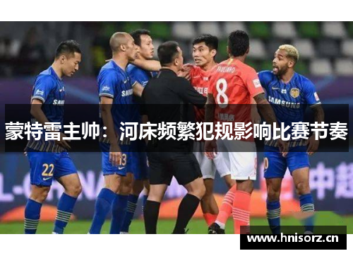 蒙特雷主帅:河床频繁犯规影响比赛节奏